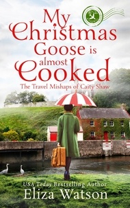  Eliza Watson - My Christmas Goose Is Almost Cooked - The Travel Mishaps of Caity Shaw, #3.