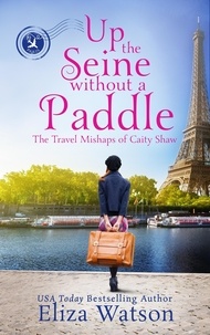  Eliza Watson - Up the Seine Without a Paddle - The Travel Mishaps of Caity Shaw, #2.