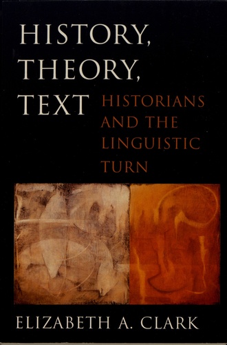 History, Theory, Text. Historians and the Linguistic Turn