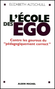 Elizabeth Altschull - L'Ecole Des Ego. Contre Les Gourous Du " Pedagogiquement Correct ".