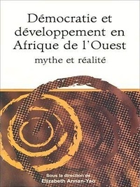 Elizabeth Annan-Yao - Démocratie et développement en Afrique de l'Ouest - Mythe et réalité.