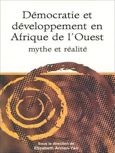 Elizabeth Annan-Yao - Démocratie et développement en Afrique de l'Ouest - Mythe et réalité.
