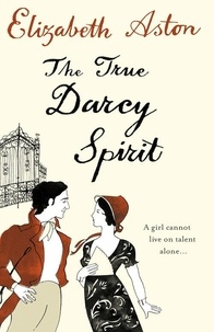 Elizabeth Aston - The True Darcy Spirit.