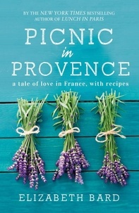Elizabeth Bard - Picnic in Provence - A Tale of Love in France, with Recipes.