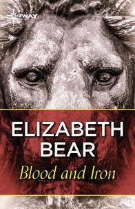 Elizabeth Bear - Blood and Iron.