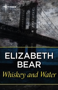 Elizabeth Bear - Whiskey and Water.