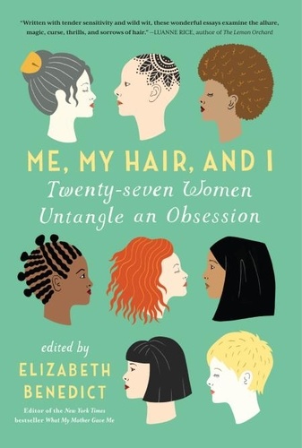 Me, My Hair, and I. Twenty-seven Women Untangle an Obsession