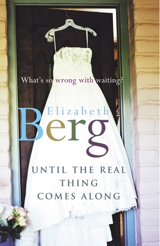Elizabeth Berg - Until The Real Thing Comes Along.