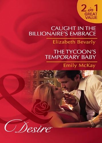 Elizabeth Bevarly et Emily McKay - Caught in the Billionaire's Embrace / The Tycoon's Temporary Baby - Caught in the Billionaire's Embrace / The Tycoon's Temporary Baby.