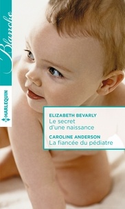 Elizabeth Bevarly et Caroline Anderson - Le secret d'une naissance ; La fiancée du pédiatre.