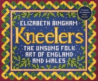 Elizabeth Bingham - Kneelers - The Unsung Folk Art of England and Wales.
