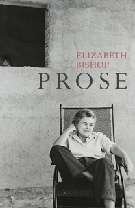 Elizabeth Bishop - Prose: The Centenary Edition.