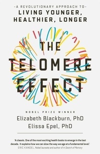 Elizabeth Blackburn et Elissa Epel - The Telomere Effect - A Revolutionary Approach to Living Younger, Healthier, Longer.