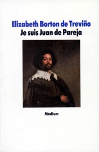 Elizabeth Borton De Trevino - Je suis Juan de Pareja - Né esclave à Séville, élève en secret de Velàzquez, peintre malgré tout.