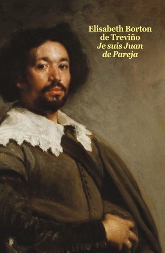 Elizabeth Borton De Trevino - Je suis Juan de Pareja - Né esclave à Séville, élève en secret de Vélasquez, peintre malgré tout.