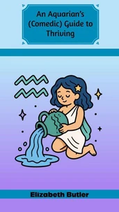 An Aquarian’s (Comedic) Guide to Thriving