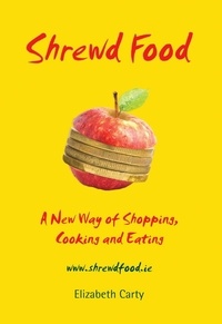 Elizabeth Carty - Shrewd Food - A New Way of Shopping, Cooking and Eating.