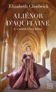 Elizabeth Chadwick - Aliénor d'Aquitaine Tome 3 : L'Hiver d'une reine.
