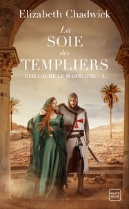 Elizabeth Chadwick - La Soie des Templiers - Guillaume le Maréchal, T3.
