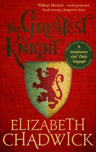 Elizabeth Chadwick - The Greatest Knight - A gripping novel about William Marshal - one of England's forgotten heroes.