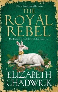 Elizabeth Chadwick - The Royal Rebel - from the much-loved bestselling author of historical fiction comes a brand new tale of royalty, rivalry and resilience.