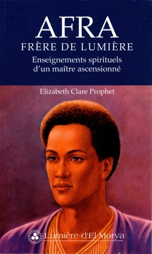 Elizabeth Clare Prophet - Afra frère de lumière - Enseignements spirituels d'un maître ascensionné.