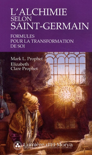 Elizabeth Clare Prophet et Mark-L Prophet - L'alchimie selon Saint-Germain - Formules pour la transformation de soi.