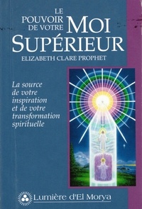 Elizabeth Clare Prophet - Le pouvoir de votre Moi Supérieur - La source de votre inspiration et de votre transformation spirituelle.