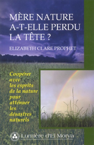 Elizabeth Clare Prophet - Mère nature a-t-elle perdu la tête ? - Coopérer avec les esprits de la nature pour atténuer les désastres naturels.