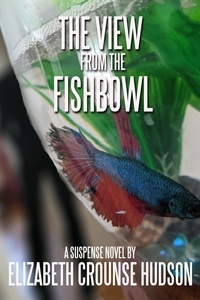 Elizabeth Crounse - The View from the Fishbowl - JJ Johnson Suspense, #1.