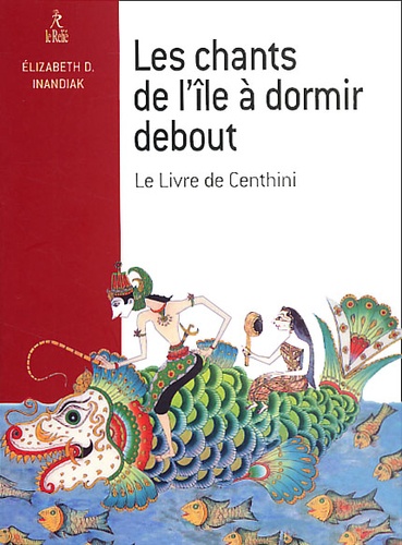 Elizabeth-D Inandiak - Les Chants De L'Ile A Dormir Debout. Le Livre De Centhini.