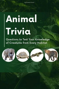 Animal Trivia: Questions to Test Your Knowledge of Creatures from Every Habitat