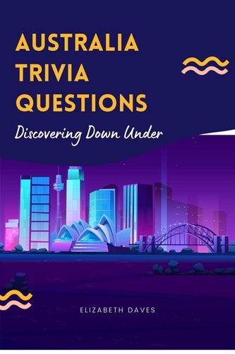  Elizabeth Daves - Australia Trivia Questions: Discovering Down Under.
