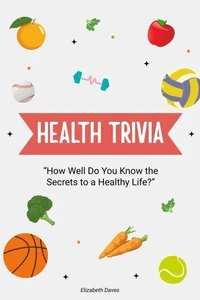 Health Trivia: How Well Do You Know the Secrets to a Healthy Life?