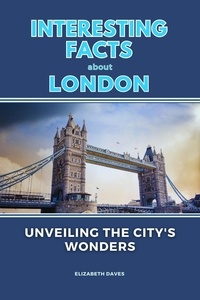  Elizabeth Daves - Interesting Facts About London: Unveiling the City's Wonders.