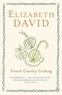 Elizabeth David - French Country Cooking.