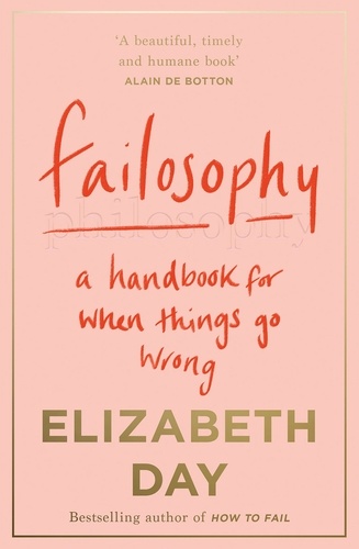 Elizabeth Day - Failosophy - A Handbook For When Things Go Wrong.