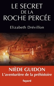 Elizabeth Drévillon - Le secret de la roche percée - Niède Guidon. Le destin d'une aventurière.
