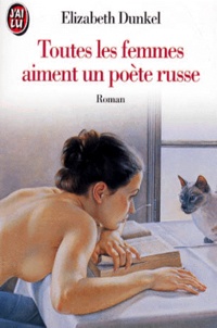 Elizabeth Dunkel - Toutes les femmes aiment un poète russe.