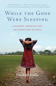 Elizabeth Enslin - While the Gods Were Sleeping - A Journey Through Love and Rebellion in Nepal.
