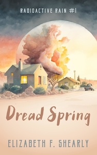  Elizabeth F. Shearly - Dread Spring - Radioactive Rain, #1.