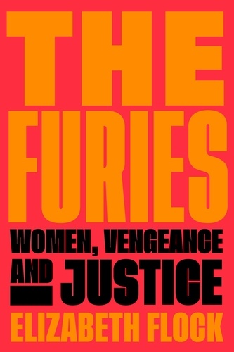Elizabeth Flock - The Furies - Women, Vengeance, and Justice.