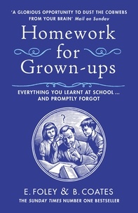 Elizabeth Foley et Beth Coates - Homework for Grown-ups - Everything You Learnt at School... and Promptly Forgot.