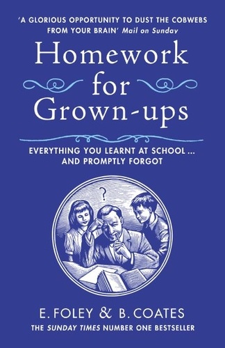 Elizabeth Foley et Beth Coates - Homework for Grown-ups - Everything You Learnt at School... and Promptly Forgot.