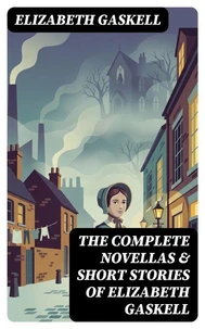 The Complete Novellas &amp; Short Stories of Elizabeth Gaskell