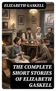 The Complete Short Stories of Elizabeth Gaskell