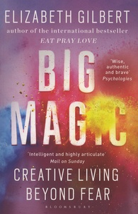 Elizabeth Gilbert - Big Magic - Creative Living Beyond Fear.