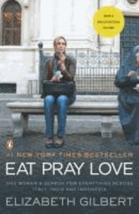 Elizabeth Gilbert - Eat, Pray, Love. Movie Tie-In - One Woman's Search for Everything Across Italy, India and Indonesia (International Export Edition).