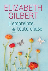 Elizabeth Gilbert - L'empreinte de toute chose.