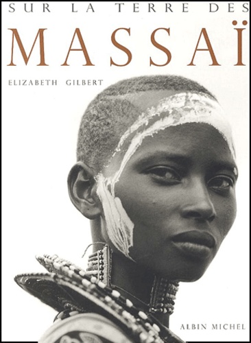 Elizabeth Gilbert - Sur la terre des Massaï.